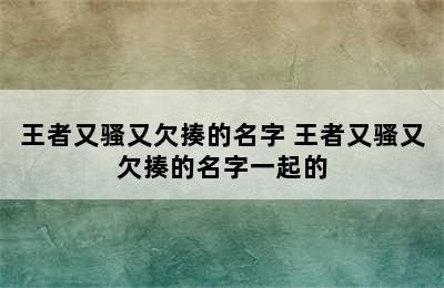 王者又骚又欠揍的名字 王者又骚又欠揍的名字一起的